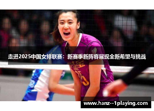走进2025中国女排联赛:新赛季新阵容展现全新希望与挑战 走进2025中国女排联赛:新赛季新阵容展现全新希望与挑战