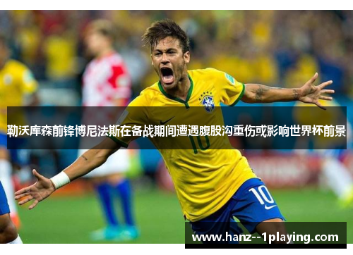 勒沃库森前锋博尼法斯在备战期间遭遇腹股沟重伤或影响世界杯前景