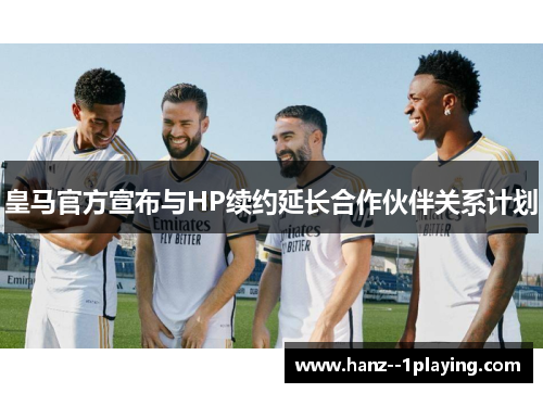 皇马官方宣布与HP续约延长合作伙伴关系计划