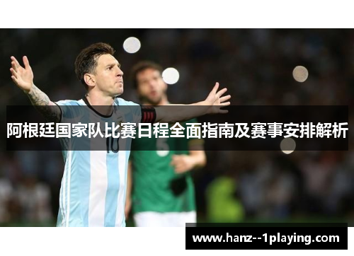 阿根廷国家队比赛日程全面指南及赛事安排解析