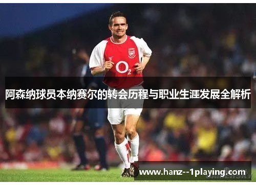 阿森纳球员本纳赛尔的转会历程与职业生涯发展全解析