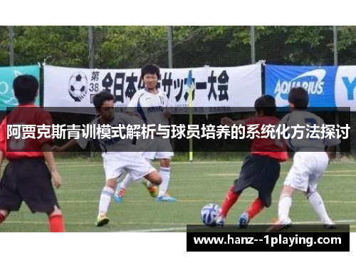阿贾克斯青训模式解析与球员培养的系统化方法探讨
